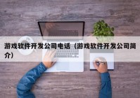 游戏软件开发公司电话（游戏软件开发公司简介）