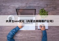 内蒙古seo优化（内蒙古网络推广公司）